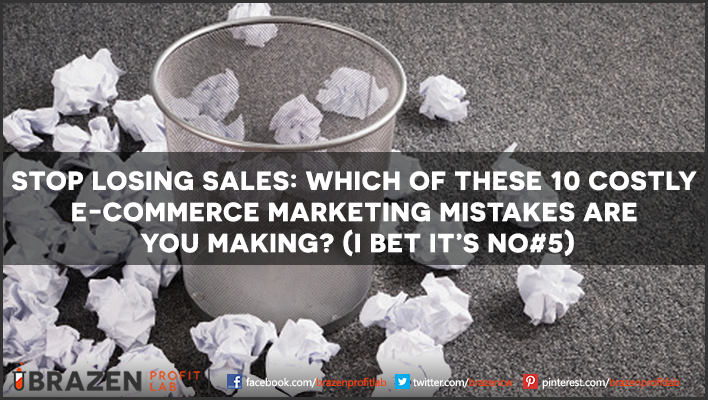 STOP LOSING SALES: Which of These 10 Costly E-commerce Marketing Mistakes Are You Making? (I bet it’s no#5)